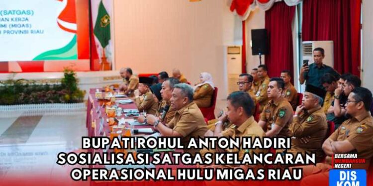Bupati Rohul Anton Hadiri Sosialisasi Satgas Kelancaran Operasional Hulu Migas Riau